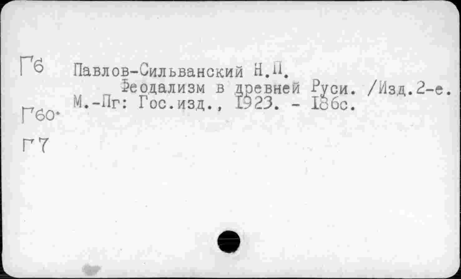 ﻿Павлов-Сильванский Н.П.
Феодализм в древней Руси. /Изд.2-е. М.-Пг: Гос.изд., £923. - Ісбс.
Гбо-